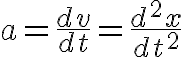 $a=\frac{dv}{dt}=\frac{d^2x}{dt^2}$